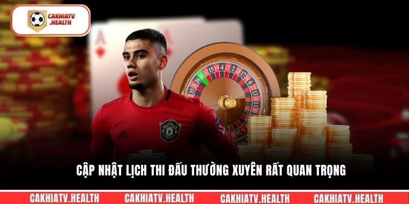 Cập nhật Lịch Thi Đấu thường xuyên rất quan trọng