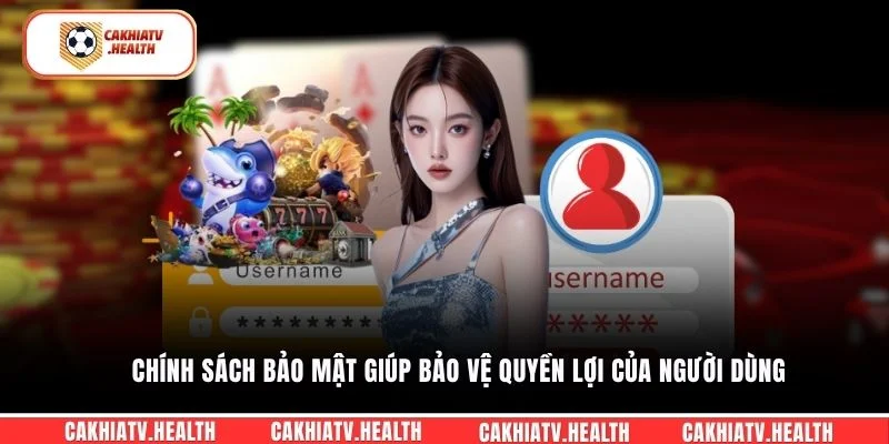 Chính sách bảo mật giúp bảo vệ quyền lợi của người dùng
