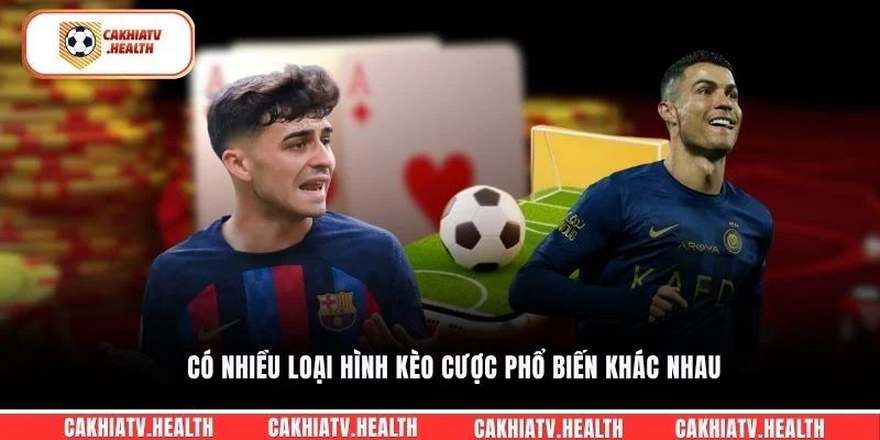 Có nhiều loại hình kèo cược phổ biến khác nhau