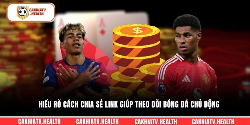 Hiểu rõ cách chia sẻ link giúp theo dõi bóng đá chủ động