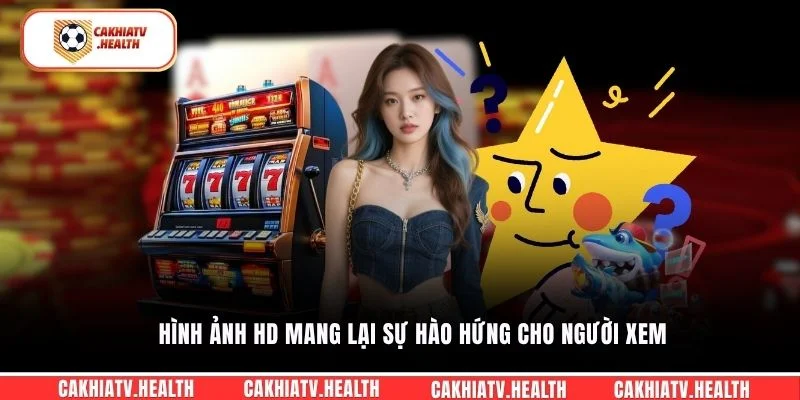 Hình ảnh HD mang lại sự hào hứng cho người xem